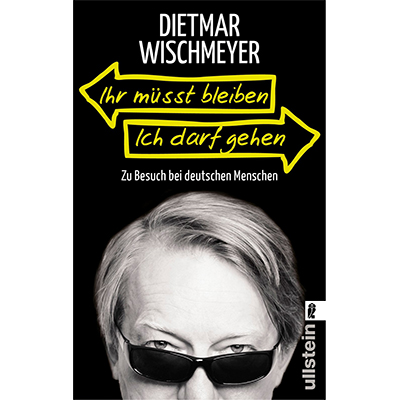 Dietmar Wischmeyer - "Ihr müsst bleiben, ich darf gehen" [AUF WUNSCH SIGNIERT] (11.11.2013)